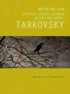 Poetry And Film: Artistic Kinship Between Arsenii And Andrei Tarkovsky by Kitty Hunter Blair