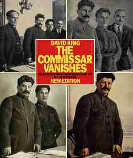 The Commissar Vanishes: The Falsification Of Photographs And Art In Stalin's Russia New Edition by David King