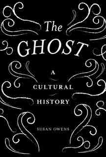 The Ghost: A Cultural History de Susan Owens