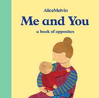 The World Of Alice Melvin: Me And You: A Book Of Opposites by Alice Melvin