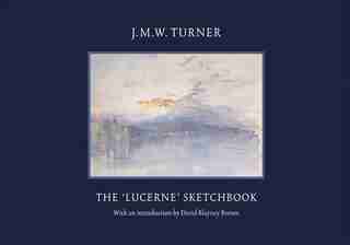 J.m.w. Turner: The 'lucerne' Sketchbook by David Blayney Brown