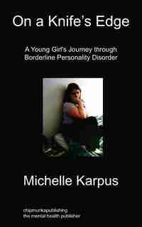 On Knife's Edge: A Young Girl's Journey Through Borderline Personality Disorder by Michelle Karpus