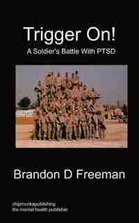 Trigger On! - A Soldier's Battle With Ptsd by Brandon D Freeman