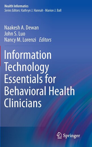 Information Technology Essentials for Behavioral Health Clinicians by Naakesh Dewan