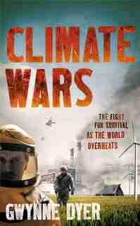 Climate Wars: The Fight for Survival as the World Overheats by Gwynne Dyer