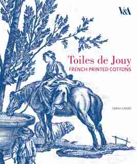Toiles De Jouy: French Printed Cottons, 1760-1830 by Sarah Grant
