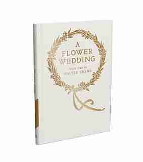 A Flower Wedding: Described By Two Wallflowers, A Facsimile Edition by Walter Crane