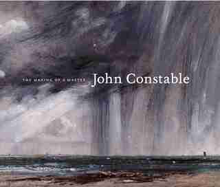 John Constable: The Making Of A Master by Mark Evans