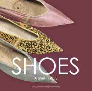 Shoes: A Brief History by Linda Woolley