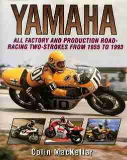 Yamaha Racing Motorcycles: All Factory And Production Road-racing Two-strokes From 1955 To 1993 by Colin Mackellar
