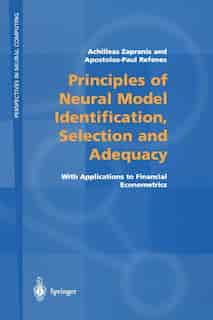 Principles Of Neural Model Identification, Selection And Adequacy: With Applications To Financial Econometrics by Achilleas Zapranis