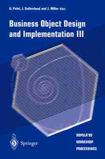 Business Object Design and Implementation III: OOPSLA'99 Workshop Proceedings 2 November 1999, Denver, Colorado, USA by D. Patel