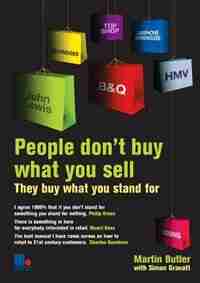 People Don't Buy What You Sell - They Buy What You Stand For. Martin Butler with Simon Gravatt by Martin Butler