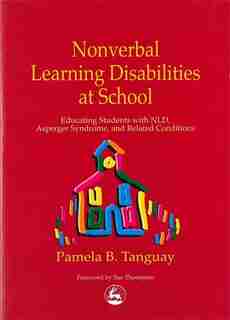 Nonverbal Learning Disabilities at School: Educating Students with NLD, Asperger Syndrome and Related Conditions by Pamela Tanguay