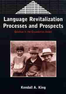 Language Revitalization Processes and Prospects: Quichua in the Ecuadorian Andes by Kendall A King