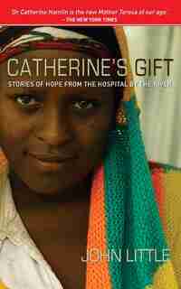 CATHERINE'S GIFT: Stories of Hope from the Hospital by the River by John Little, John