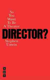 So You Want To Be A Theatre Director? by Stephen Unwin