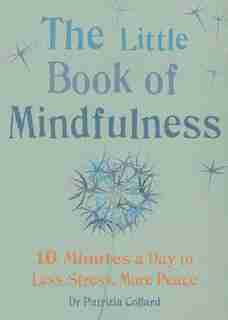 Little Book Of Mindfulness: 10 Minutes A Day To Less Stress, More Peace by Patrizia Collard