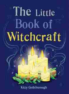 The Little Book Of Witchcraft: Explore The Ancient Practice Of Natural Magic And Daily Ritual by Kitty Guilsborough