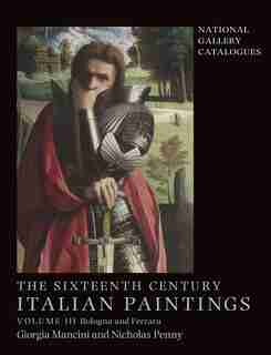 The Sixteenth Century Italian Paintings: Volume Iii: Ferrara And Bologna by Giorgia Mancini