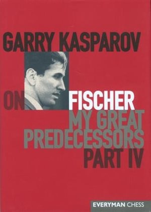 Garry Kasparov on Fischer: Garry Kasparov on My Great Predecessors, Part 4 by Garry Kasparov