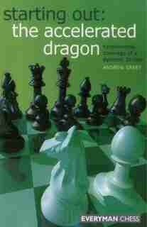 Starting Out: The Accelerated Dragon: Fundamental coverage of a dynamic Sicilian by Andrew Greet
