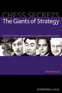 Chess Secrets: The Giants of Strategy: Learn from Kramnik, Karpov, Petrosian, Capablanca and Nimzowitsch by Neil Mcdonald