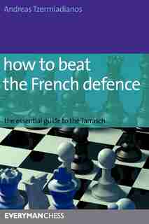 How To Beat The French Defense: The Essential Guide To The Tarraasch by Andreas Tzermiadianos