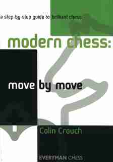 Modern Chess: Move by Move: A step-by-step guide to brilliant chess by Colin Crouch
