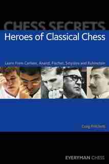 Chess Secrets: Heroes of Classical Chess: Learn from Carlsen, Anand, Fischer, Smyslov and Rubinstein by Craig Pritchett