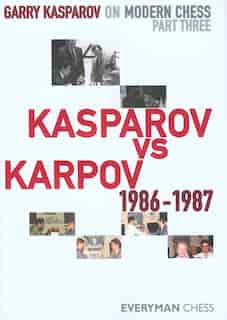 Garry Kasparov On Modern Chess, Part 3: Kasparov V Karpov 1986-1987 by Garry Kasparov