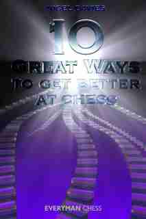 10 Great Ways to Get Better at Chess by Nigel Davies