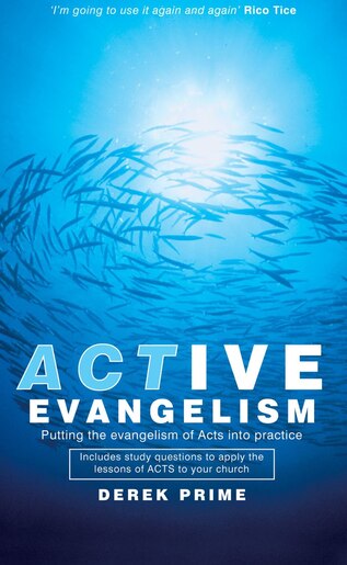 Active Evangelism: Putting The Evangelism Of Acts Into Practice by Derek Prime