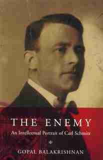 The Enemy: An Intellectual Portrait Of Carl Schmitt by Gopal Balakrishnan