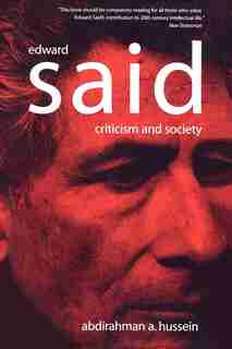 Edward Said: Criticism And Society by Abdirahman A. Hussein
