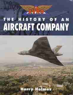 Avro: The History of an Aircraft Company by Harry Holmes