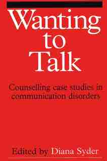Wanting to Talk: Counselling Case Studies in Communication Disorders by Diana Syder