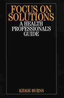 Focus on Solutions: A Health Professional's Guide by Kidge Burns
