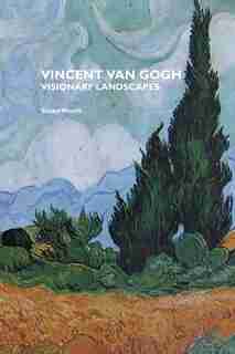 Vincent Van Gogh: Visionary Landscapes by Stuart Morris