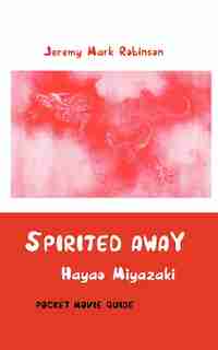 Spirited Away: Hayao Miyazaki: Pocket Movie Guide by Jeremy Mark Robinson