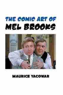 THE COMIC ART OF MEL BROOKS by Maurice Yacowar