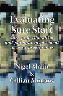 Evaluating Sure Start: Interprofessionalism And Parental Involvement In Local Programmes by N. Malin