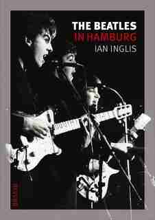 The Beatles in Hamburg by Ian Inglis