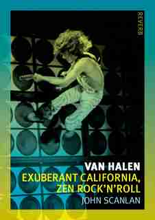 Van Halen: Exuberant California, Zen Rock'n'roll by John Scanlan