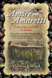 Amore and Amaretti: A tale of love and food in Tuscany by Victoria Cosford