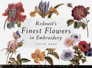 Redouté's Finest Flowers In Embroidery by Trish Burr