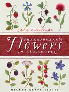 Shakespeare's Flowers In Stumpwork by Jane Nicholas