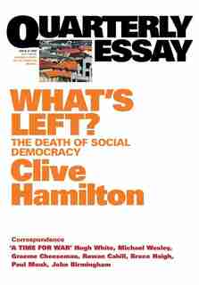 What's Left: The Death of Social Democracy: Quarterly Essay 21 by Clive Hamilton