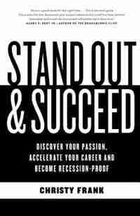 Stand Out and Succeed: Discover Your Passion, Accelerate Your Career and Become Recession-Proof by Christy Frank