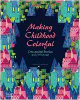 Making Childhood Colorful: Designing Books For Children by Images Publishing